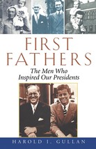 First Fathers: The Men Who Inspired Our Presidents by Harold I. Gullan - HC - LN - £4.79 GBP