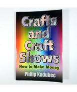 Crafts and Craft Shows How to Make Money by Phillip Kadubec Business Man... - $16.97