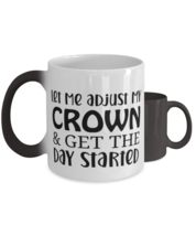 Let Me Adjust My Crown And Get The Day Started,  Color Changing Coffee Mug,  - £19.63 GBP