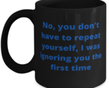 No, you don&#39;t have to repeat yourself, I was ignoring you the first time  - $18.95