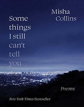 Some Things I Still Can&#39;t Tell You: Poems Collins, Misha - £12.59 GBP
