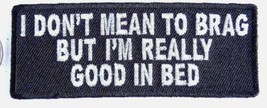 I Don&#39;t Mean To Brag But I&#39;m Really Good In Bed Iron On Embroidered 4&quot;x 1.5 &quot; - £3.92 GBP
