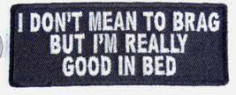 I Don&#39;t Mean To Brag But I&#39;m Really Good In Bed Iron On Embroidered 4&quot;x 1.5 &quot; - £4.00 GBP