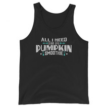 all i need is a PUMPKIN smoothie Unisex Tank Top - £19.97 GBP