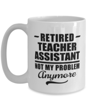 Funny Mug for Retired Teacher Assistant - Not My Problem Anymore - 15 oz  - £13.54 GBP