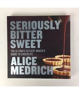 Seriously Bitter Sweet By Alice Medrich Chocolate Cuisine Baking Dessert... - £6.21 GBP