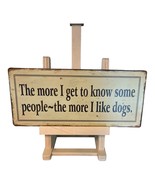Metal Sign “The More I get To Know Some People The More I Like Dogs”12x5... - $17.76 CAD
