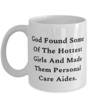 Useful Personal care aide 11oz 15oz Mug, God Found Some Of The Hottest Girls And - £11.49 GBP+