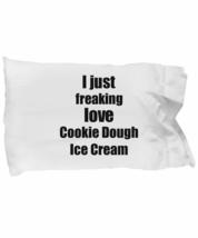 Cookie Dough Ice Cream Lover Pillowcase I Just Freaking Love Funny Gift Idea for - £17.36 GBP