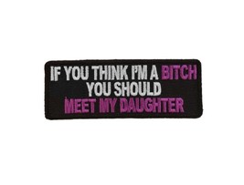 If You Think I&#39;m a B*tch You Should Meet My Daughter 4&quot; x 1.5 iron on patch (#8) - £4.59 GBP