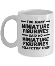 Miniature Figurines Collector Mug - Too Many Said No Collector Ever - Fu... - $14.95