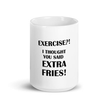 Exercise?! I thought You Said Extra Fries! Sarcarstic 15oz Mug - $19.99