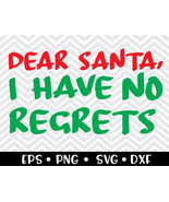 Dear Santa I Have No Regrets SVG - $2.00