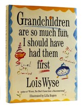 Lois Wyse Grandchildren Are So Much Fun, I Should Have Had Them First 1st Editi - $64.95