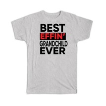 Best Effin GRANDCHILD Ever : Gift T-Shirt Family Funny Joke F*cking - £14.37 GBP