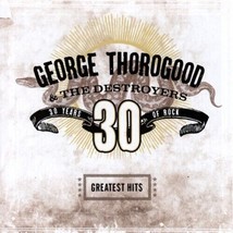 George Thorogood and the Destroyers Greatest Hits: 30 Years of Rock (CD, 2004) - £7.05 GBP