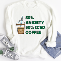 50% Anxiety 50% Iced Coffee Sweatshirt - £35.27 GBP+