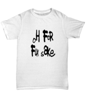 Funny Adult TShirt Oh For Fux Sake White-U-Tee  - £16.74 GBP