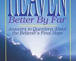 Heaven: Better by Far- Answers to Questions About the Believer&#39;s Final H... - $2.93