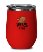 Wine Tumbler Stainless Steel Insulated Funny Sorry I&#39;m Late I Saw A Dog Pet  - £23.66 GBP