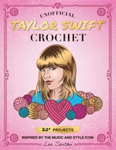 Unofficial Taylor Swift Crochet: 20+ Projects Inspired by the Music and ... - £14.77 GBP