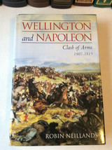 Wellington and Napoleon: Clash of Arms 1807-1815 by Robin Neillands - £11.01 GBP