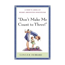 Don&#39;t Make Me Count to Three: a Mom&#39;s Look at Heart-Oriented Discipline Ginger P - £12.94 GBP