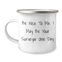 Surveyor Gifts - Be Nice To Me. I May Be Your Surveyor One Day. - Camping Mug -  - $24.45