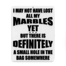 Funny Sign | I May Not Have Lost All Of My Marbles Yet But There is A Small Hole - £7.92 GBP