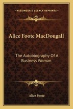 Alice Foote MacDougall: The Autobiography of a Business Woman by Alice Foote - N - £30.76 GBP