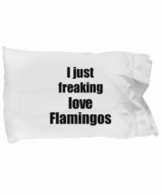 Flamingo Pillowcase I Just Freaking Love Flamingos Lover Funny Gift Idea for Bed - £16.26 GBP