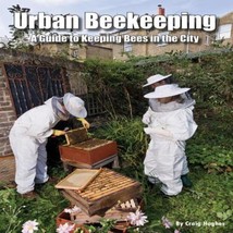 Urban Beekeeping: A Guide to Keeping Bees in the City by Craig Hughes Paperback - $29.40