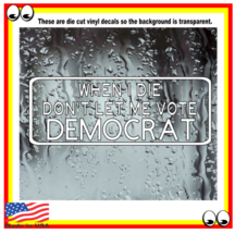 When I Die Don&#39;t Let Me Vote Democrat Funny Vinyl Cut Decal Sticker Trump 2024 - £3.92 GBP