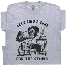 Stupid People T Shirt Funny Monkey Shirt Let&#39;s Find a Cure For Stupid People Shi - £15.97 GBP