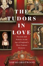 The Tudors in Love: Passion and Politics in the Age of England&#39;s Most Famous Dyn - £8.24 GBP