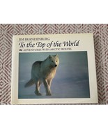 To the Top of the World : Adventures with Arctic Wolves by Jim Brandenbu... - $10.29