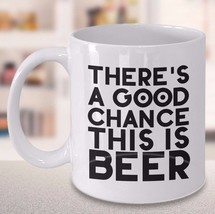 There&#39;s a Good Chance This Is Beer Dad Husband Brother Guy Gift Funny Coffee Mug - £15.09 GBP