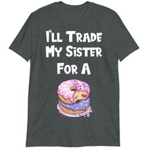 Funny Donut Sibling T-Shirt, I&#39;ll Trade My Sister for A Donut T-Shirt Dark Heath - $21.02