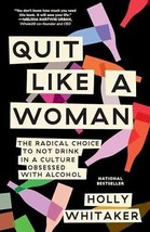 Quit Like a Woman: The Radical Choice to Not Drink in a Culture Obsessed wit... - £5.60 GBP
