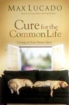 Cure For The Common Life: Living In Your Sweet Spot by Max Lucado / 2005 HC BCE - £1.84 GBP