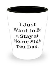 I Just Want to Be a Stay at Home Shih Tzu Dad. Shih Tzu Dog Shot Glass, Funny Sh - £7.87 GBP