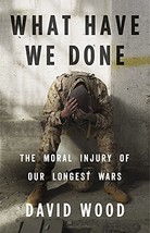 What Have We Done: The Moral Injury of Our Longest Wars [Hardcover] Wood, David - £4.08 GBP