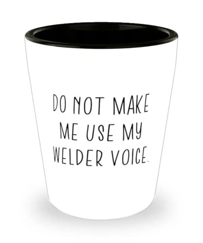 Perfect Welder, Do Not Make Me Use My Welder Voice, Joke Shot Glass For ... - $9.75