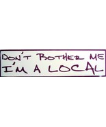 Don&#39;t Bother Me I&#39;m A Local Bumper Sticker - £4.78 GBP