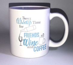 There’s Always Time For Friends,Wine &amp; Coffee 12oz Mug Cup Home Work-NEW-SHIP24H - £9.37 GBP