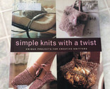 SIMPLE KNITS WITH A TWIST: UNIQUE PROJECTS FOR CREATIVE By Erika Knight ... - $15.88