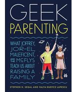 Geek Parenting: What Joffrey, Jor-El, Maleficent, and the McFlys Teach U... - £7.71 GBP