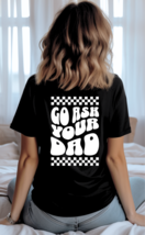 Go Ask Your Dad Graphic Slogan Tee T-Shirt - £15.97 GBP