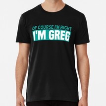 Of Course I&#39;m Right Greg Funny Gift Idea Size S to 5XL Made in the USA T-Shirt - £17.60 GBP