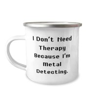Epic Metal Detecting 12oz Camper Mug, I Don&#39;t Need Therapy Because I&#39;m Metal, Gi - £12.78 GBP